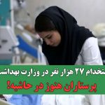 استخدام ۲۷ هزار نفر در وزارت بهداشت؛ پرستاران هنوز در حاشیه!